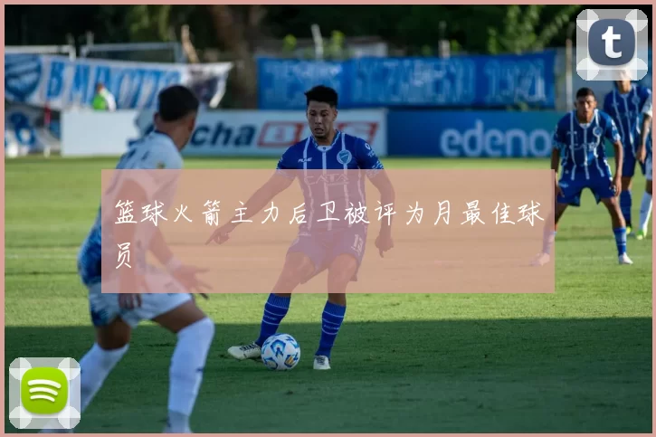 篮球火箭主力后卫被评为月最佳球员