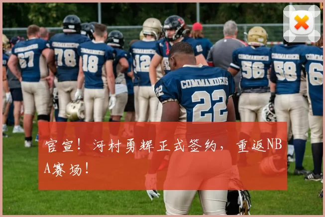 官宣！河村勇辉正式签约，重返NBA赛场！