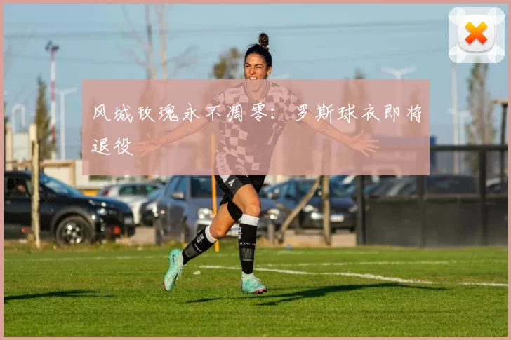 风城玫瑰永不凋零：罗斯球衣即将退役