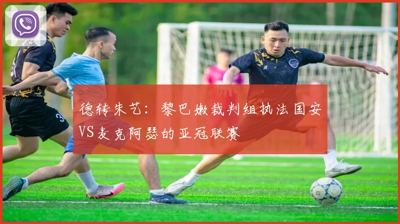 德转朱艺：黎巴嫩裁判组执法国安VS麦克阿瑟的亚冠联赛