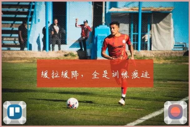 缓拉缓降，全是训练痕迹