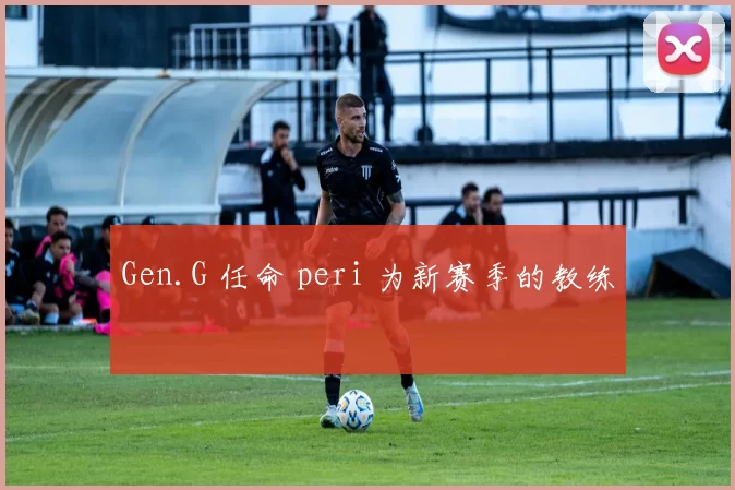 Gen.G 任命 peri 为新赛季的教练