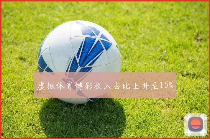 虚拟体育博彩收入占比上升至15%