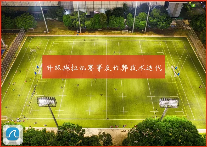 升级拖拉机赛事反作弊技术迭代