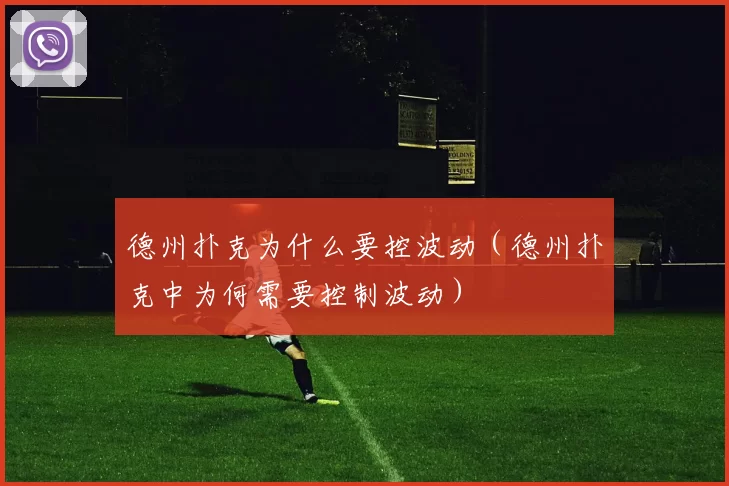 德州扑克为什么要控波动（德州扑克中为何需要控制波动）