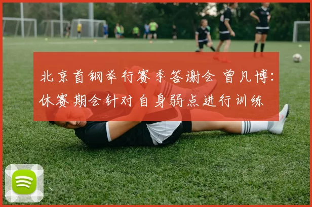 北京首钢举行赛季答谢会 曾凡博：休赛期会针对自身弱点进行训练