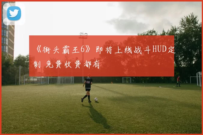 《街头霸王6》即将上线战斗HUD定制 免费收费都有